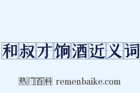 和叔才饷酒近义词是什么意思的图片